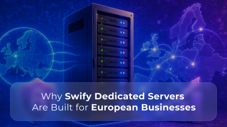 Why Swify Dedicated Servers Are Built for European Businesses